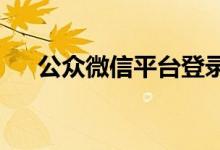 公众微信平台登录入口详解及操作指南