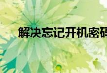 解决忘记开机密码的难题：方法与步骤