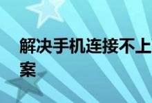 解决手机连接不上WiFi的常见问题及解决方案