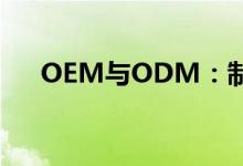 OEM与ODM：制造业的两种模式探析