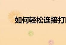 如何轻松连接打印机？详细步骤教程