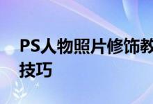 PS人物照片修饰教程：打造完美人像照片的技巧