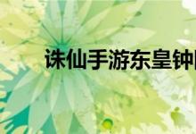 诛仙手游东皇钟隐藏任务攻略大揭秘