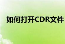 如何打开CDR文件?——详细步骤与技巧