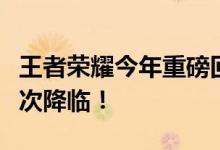 王者荣耀今年重磅回归皮肤揭晓，限定皮肤再次降临！