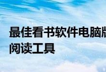 最佳看书软件电脑版推荐：为你挑选最适合的阅读工具