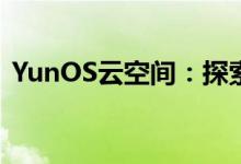 YunOS云空间：探索智能时代的云端新境界