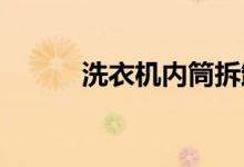 洗衣机内筒拆卸步骤及注意事项