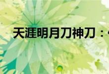 天涯明月刀神刀：传奇武器的诞生与荣耀