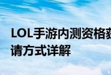 LOL手游内测资格获取攻略：步骤、要求与申请方式详解