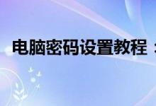 电脑密码设置教程：如何为电脑设置密码？